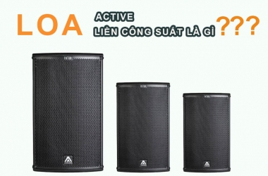 LOA LIỀN CÔNG SUẤT LÀ GÌ? ƯU VÀ NHƯỢC ĐIỂM CÓ GÌ NỔI BẬT?